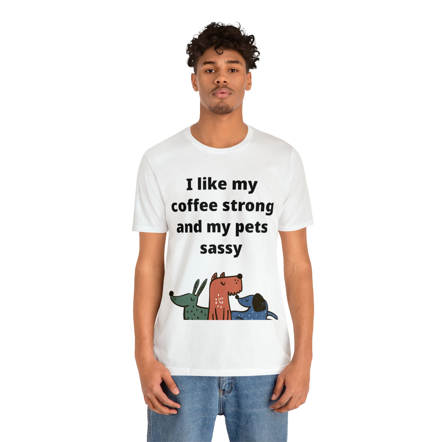 I like my Coffee Strong and My Pets Sassy -Jersey Short Sleeve Tee